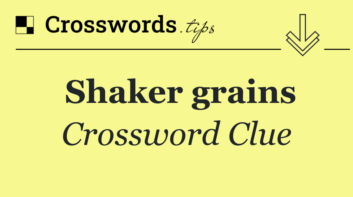 Shaker grains