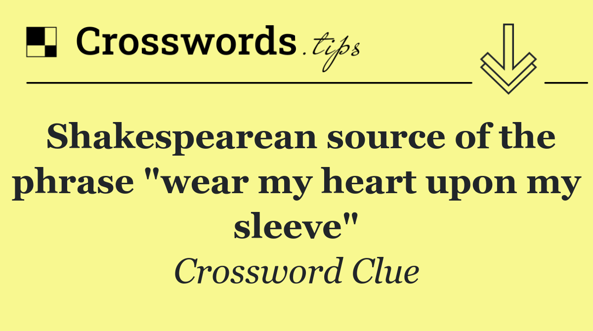 Shakespearean source of the phrase "wear my heart upon my sleeve"