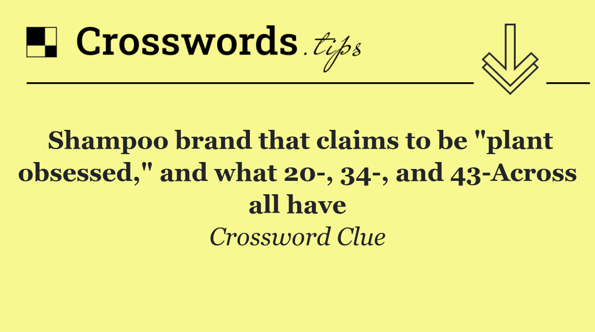 Shampoo brand that claims to be "plant obsessed," and what 20 , 34 , and 43 Across all have