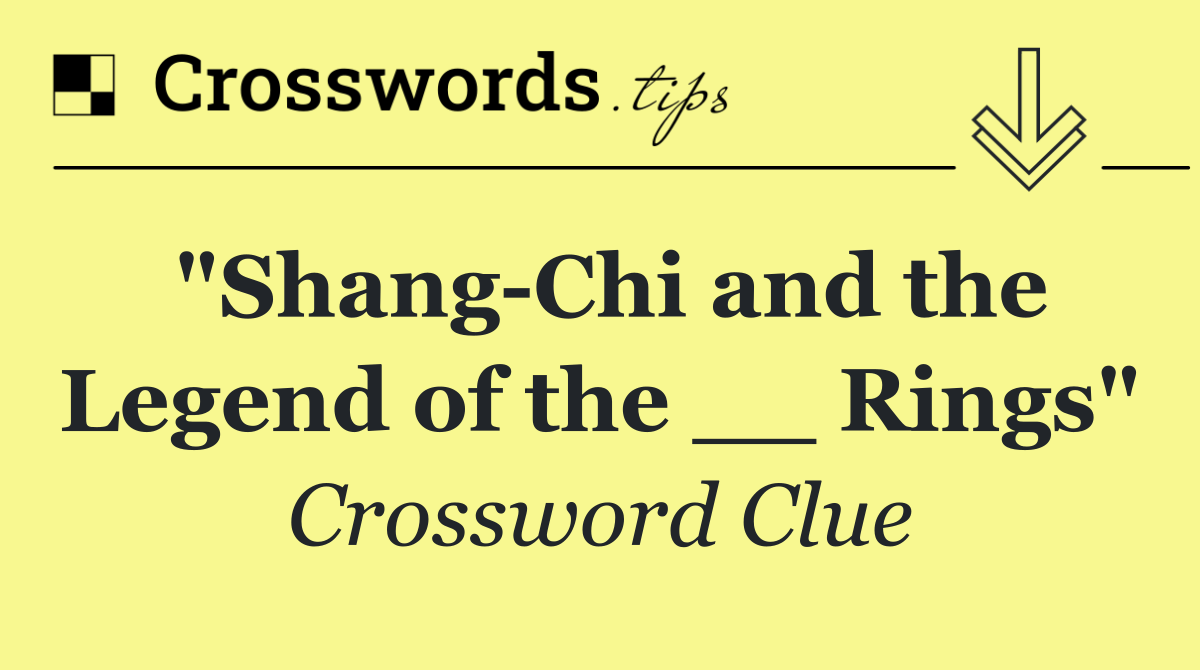 "Shang Chi and the Legend of the __ Rings"
