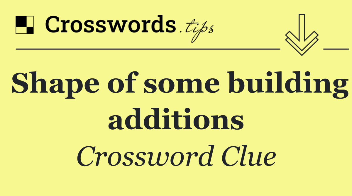 Shape of some building additions