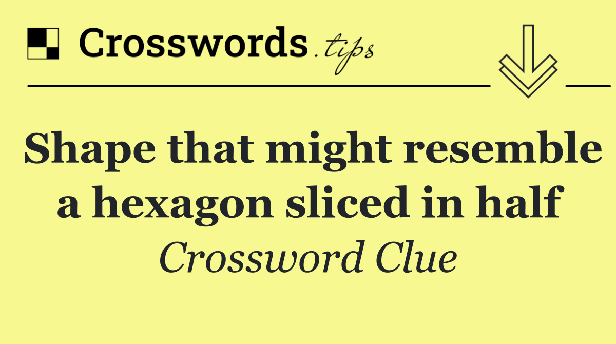 Shape that might resemble a hexagon sliced in half