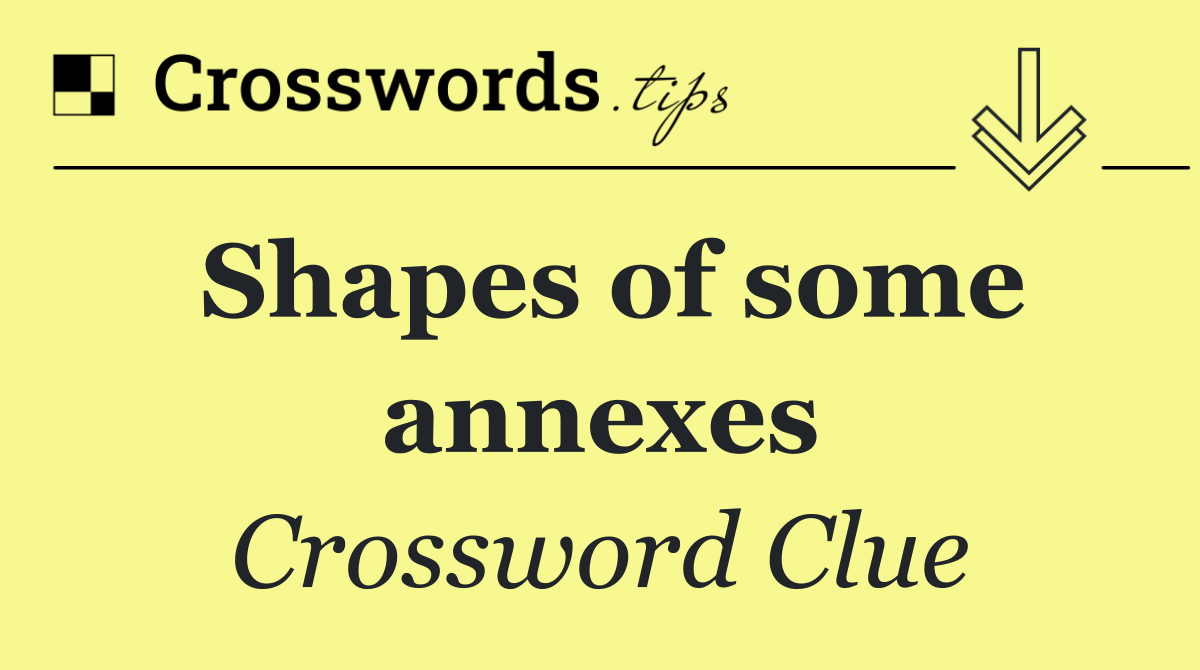 Shapes of some annexes