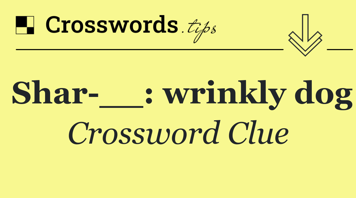 Shar __: wrinkly dog