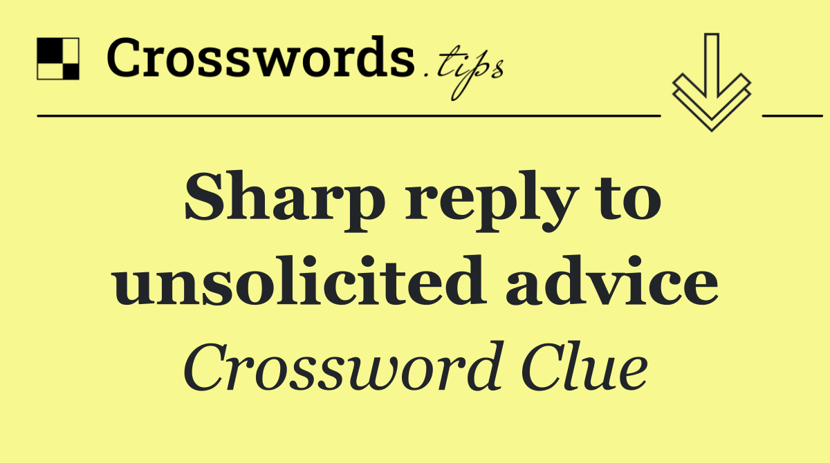Sharp reply to unsolicited advice