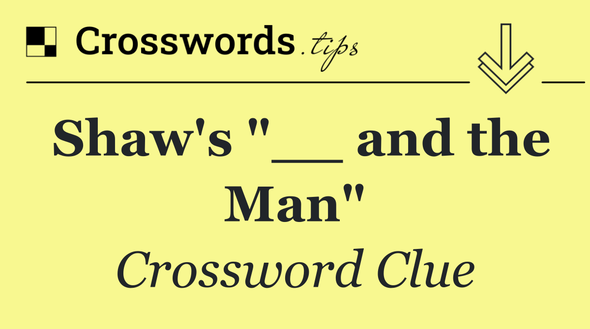 Shaw's "__ and the Man"