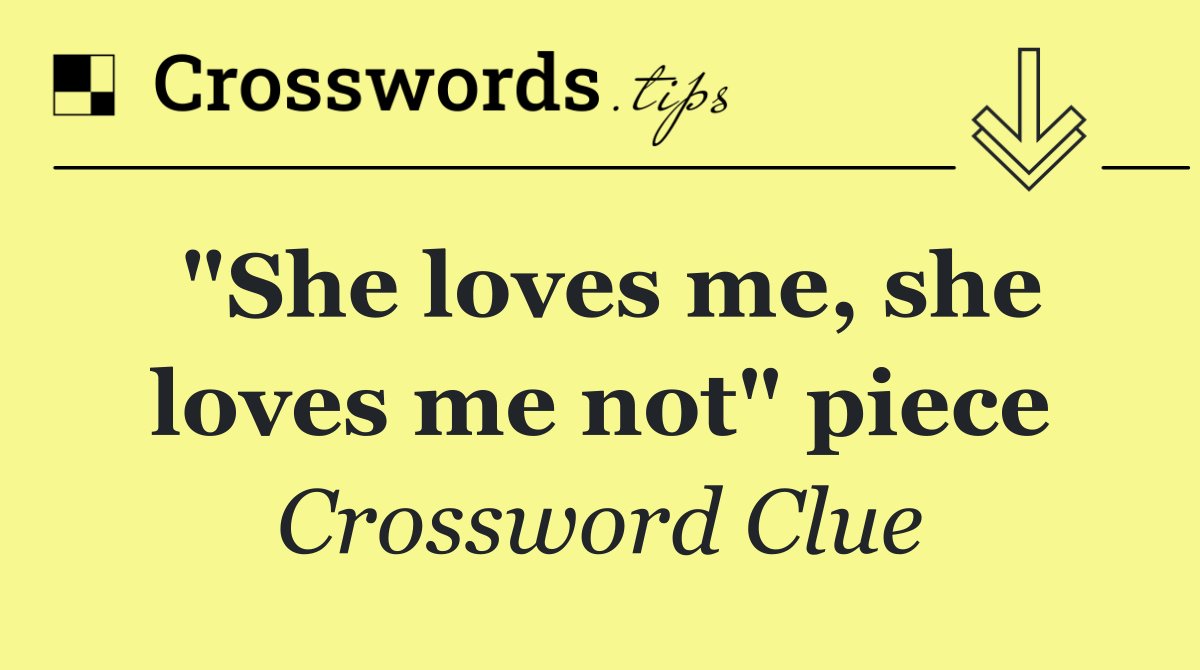 "She loves me, she loves me not" piece