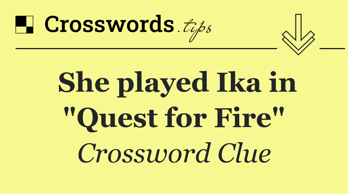 She played Ika in "Quest for Fire"