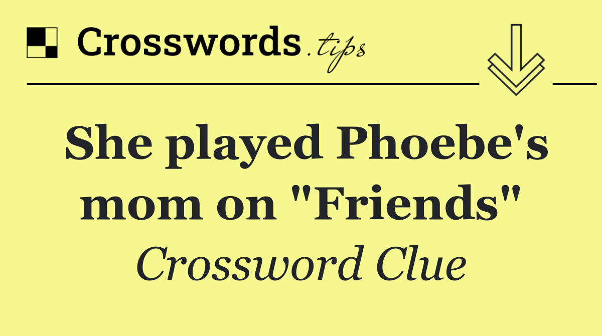 She played Phoebe's mom on "Friends"