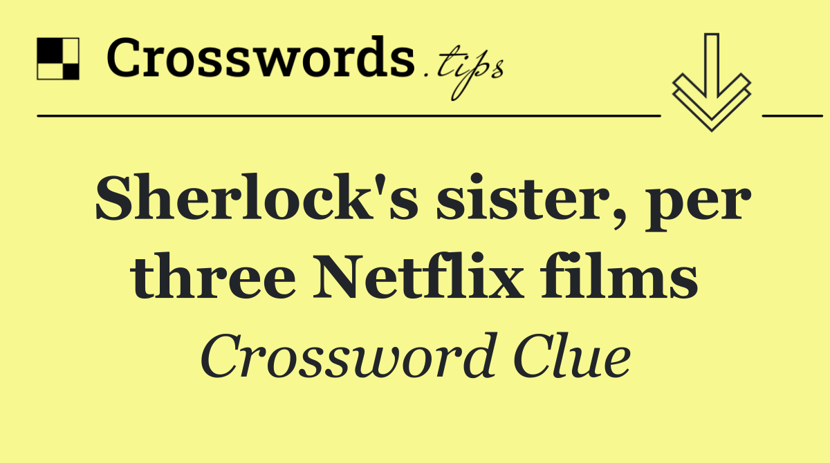 Sherlock's sister, per three Netflix films