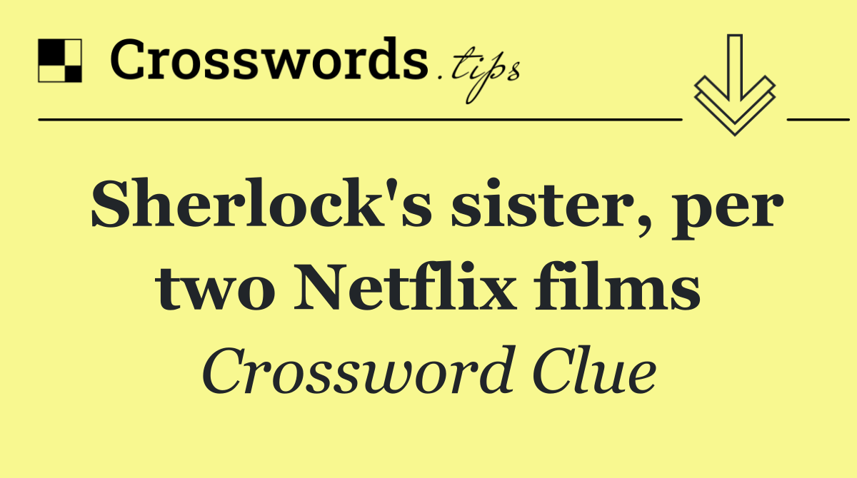 Sherlock's sister, per two Netflix films