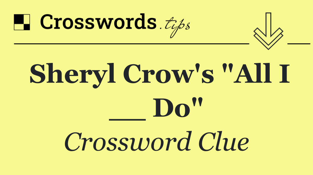 Sheryl Crow's "All I __ Do"