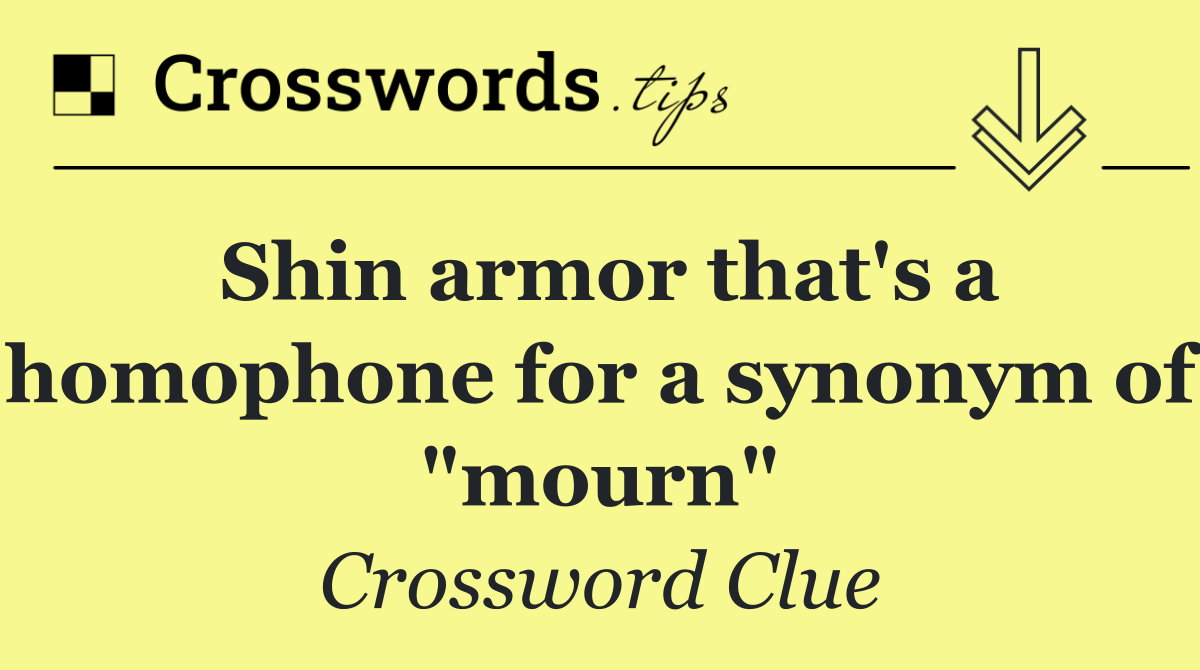 Shin armor that's a homophone for a synonym of "mourn"