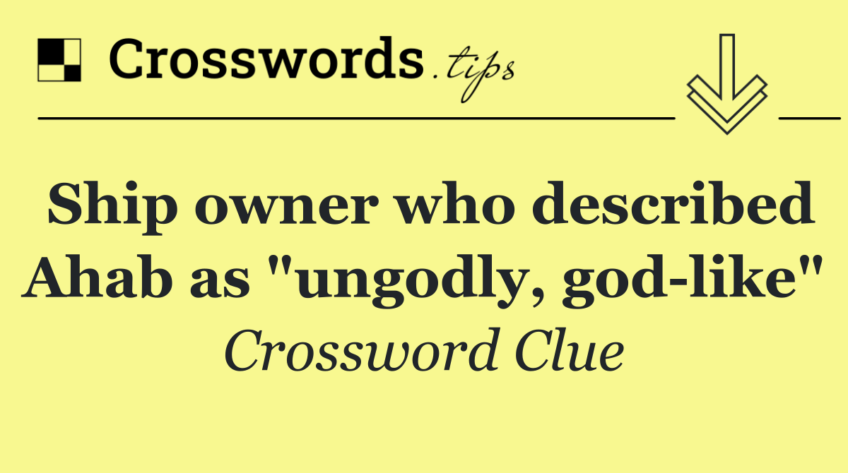 Ship owner who described Ahab as "ungodly, god like"