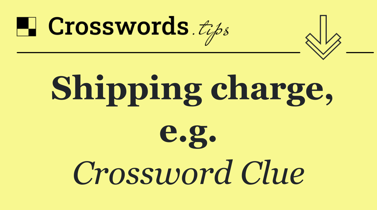 Shipping charge, e.g.