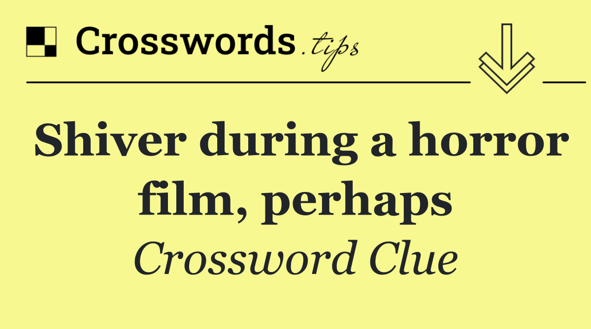Shiver during a horror film, perhaps