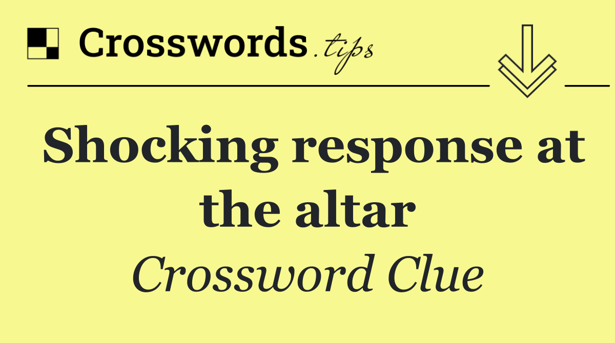Shocking response at the altar