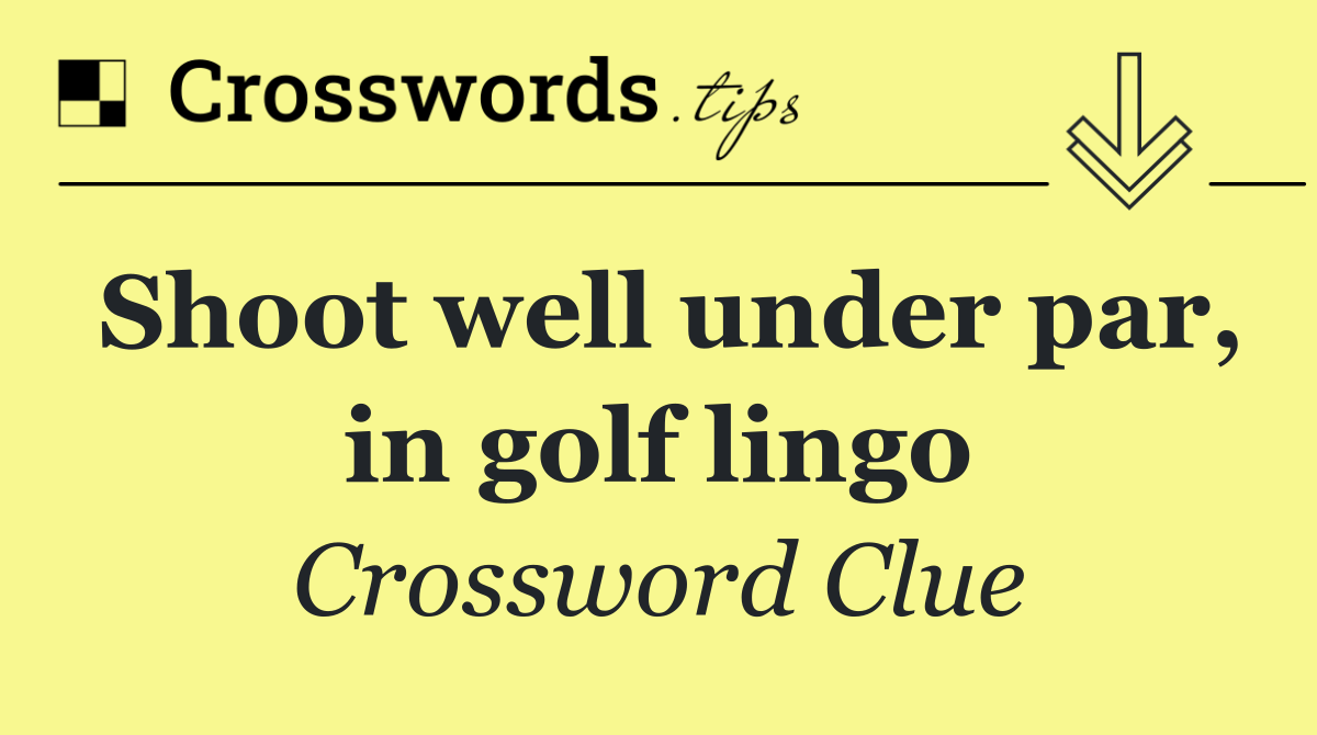 Shoot well under par, in golf lingo
