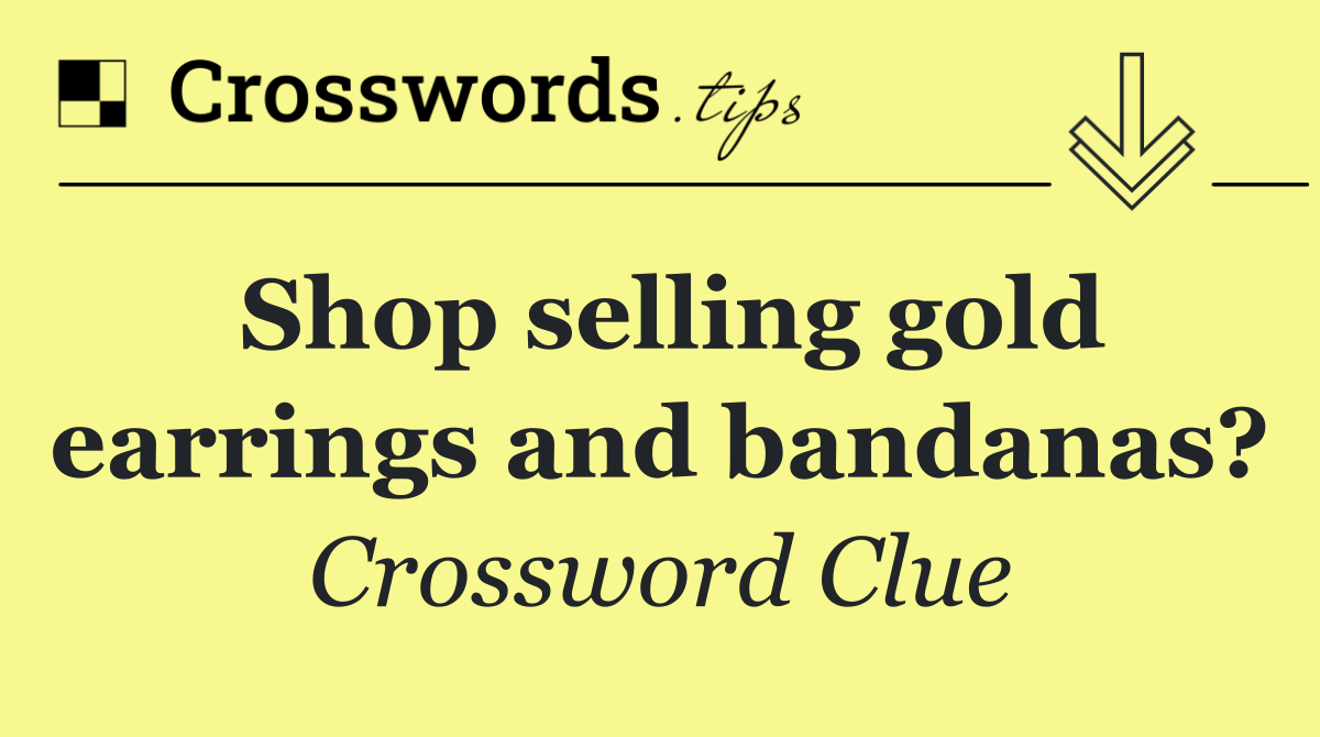 Shop selling gold earrings and bandanas?