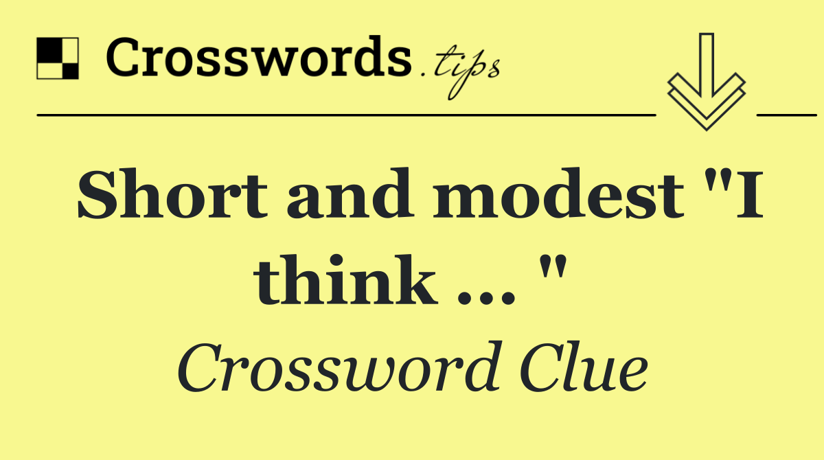 Short and modest "I think ... "