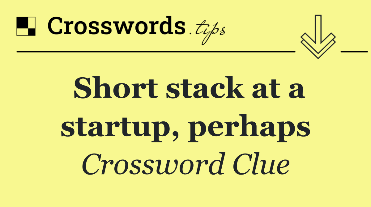Short stack at a startup, perhaps