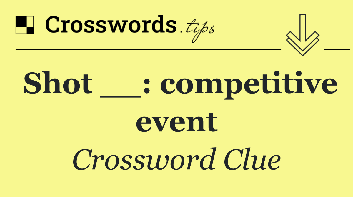 Shot __: competitive event