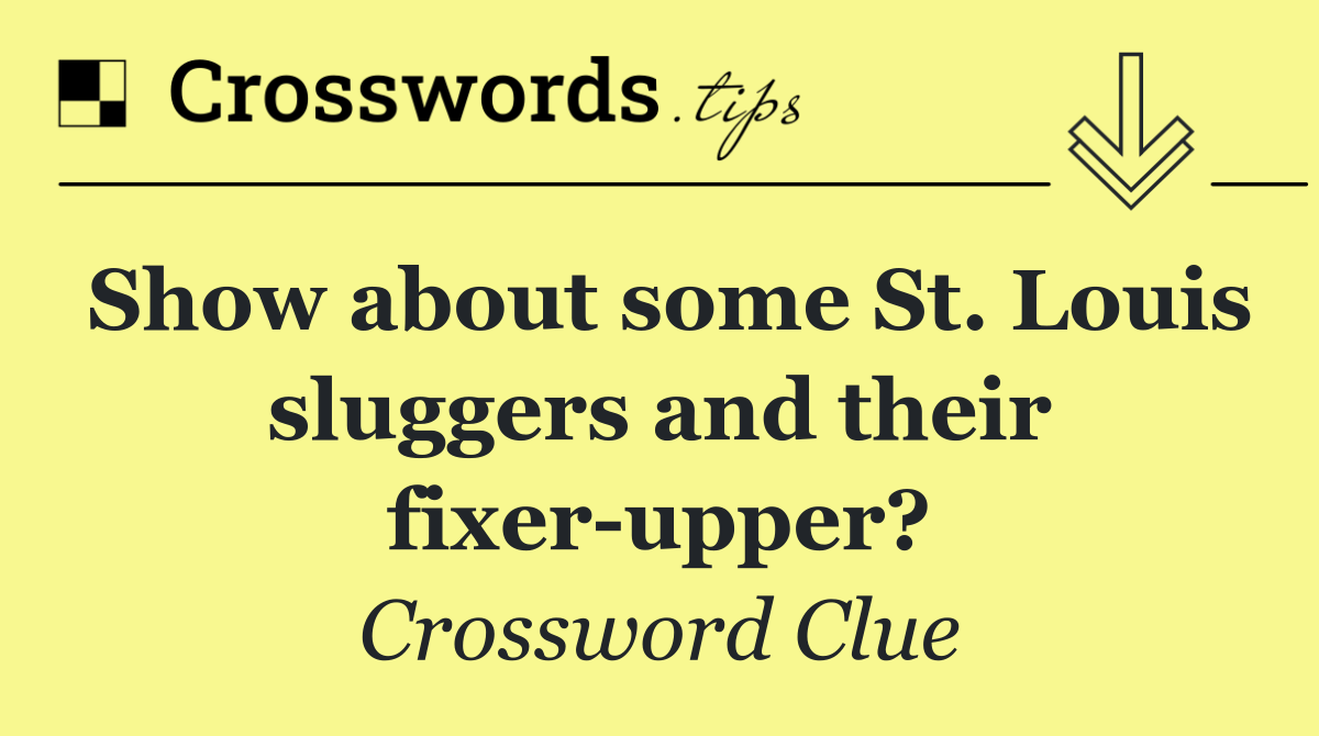 Show about some St. Louis sluggers and their fixer upper?