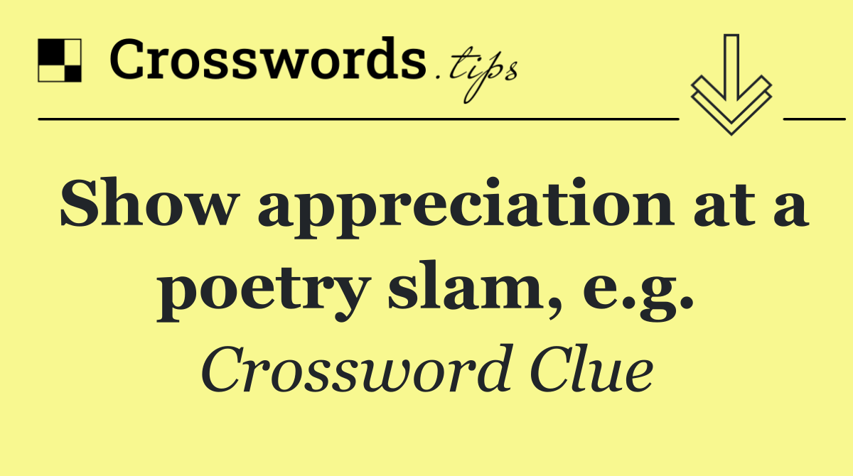 Show appreciation at a poetry slam, e.g.