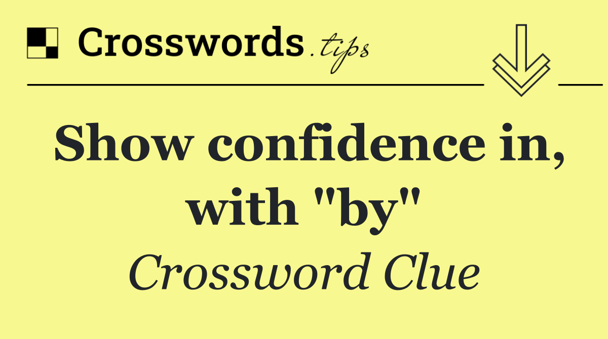 Show confidence in, with "by"