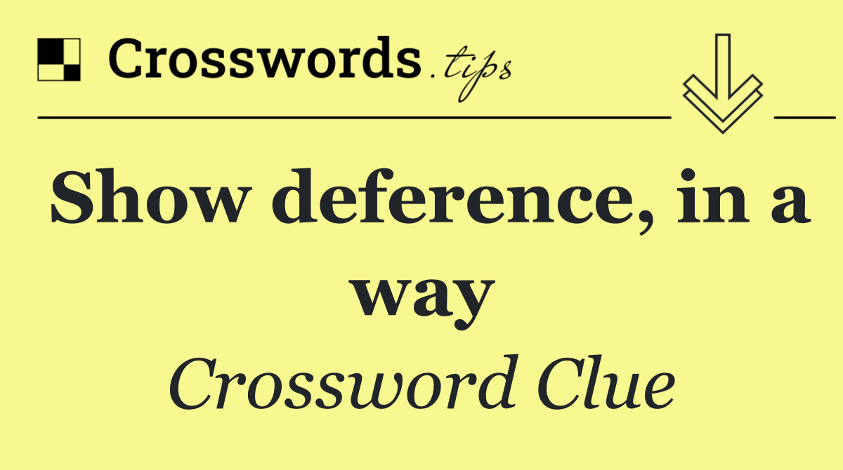 Show deference, in a way