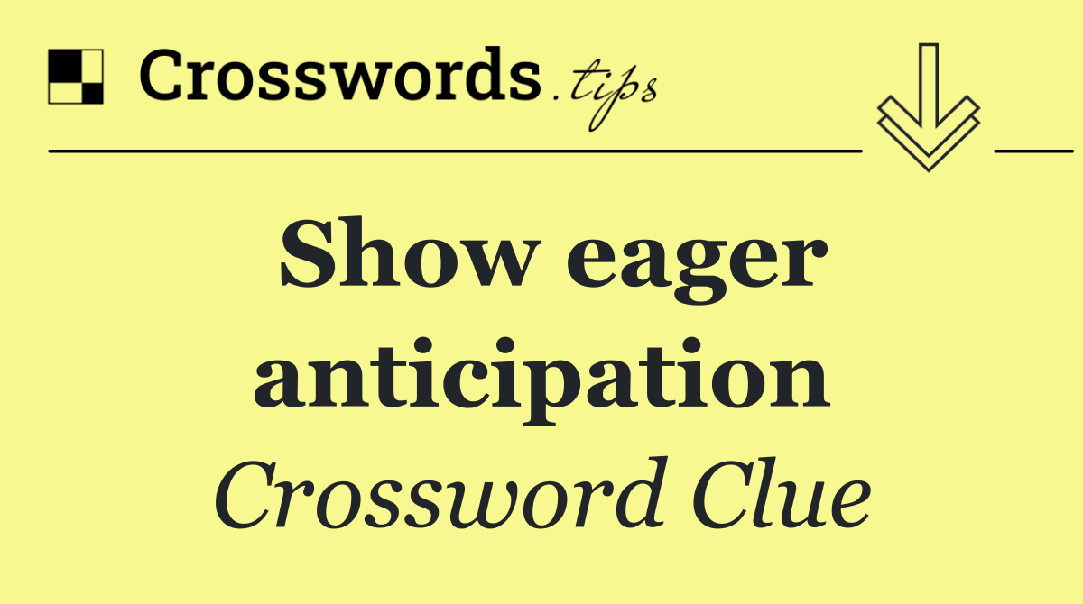 Show eager anticipation