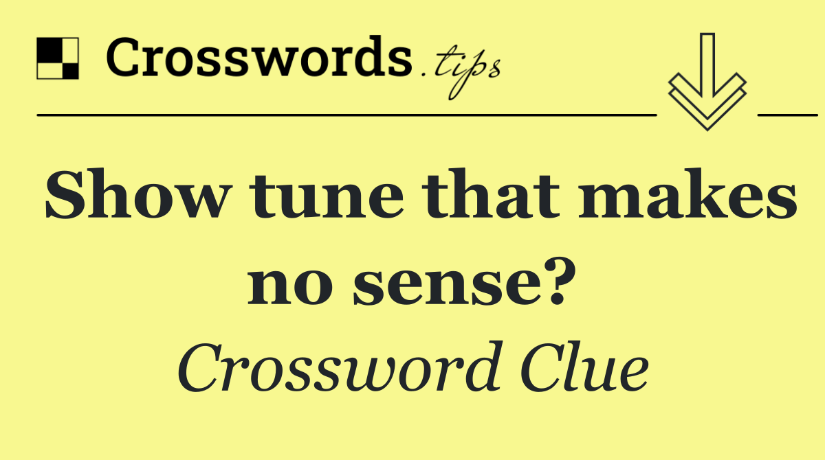 Show tune that makes no sense?