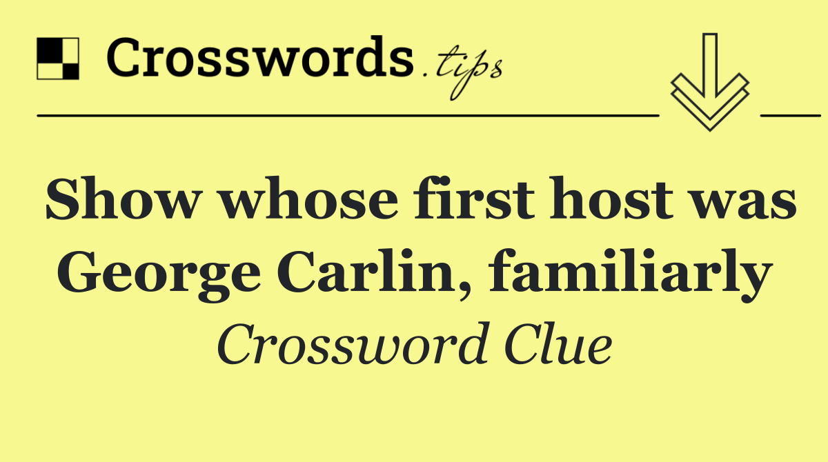 Show whose first host was George Carlin, familiarly