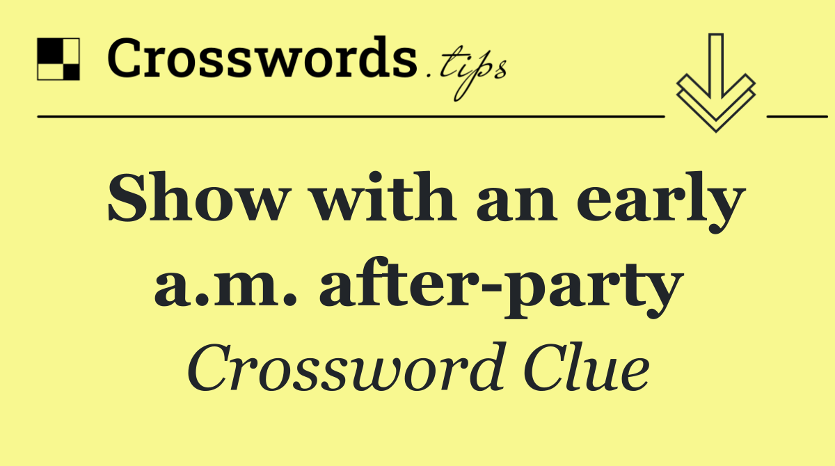 Show with an early a.m. after party