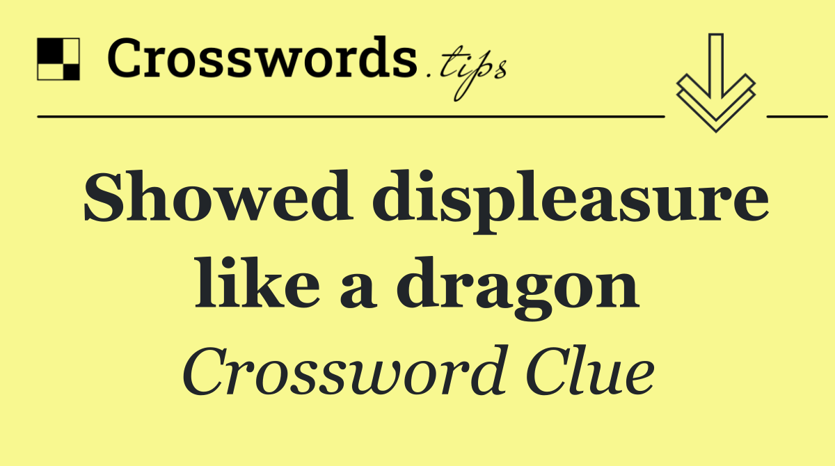 Showed displeasure like a dragon