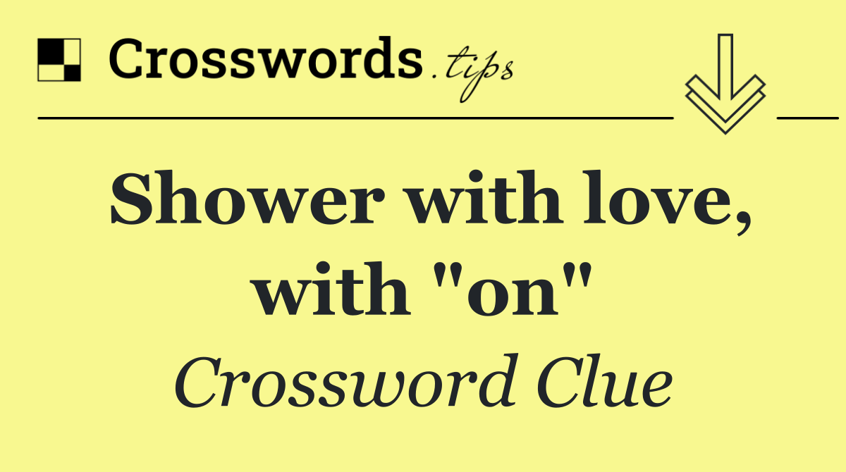 Shower with love, with "on"