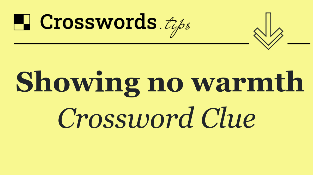 Showing no warmth