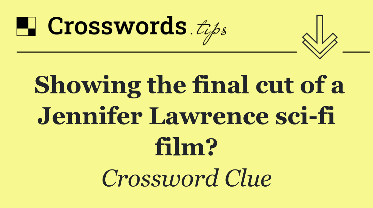 Showing the final cut of a Jennifer Lawrence sci fi film?