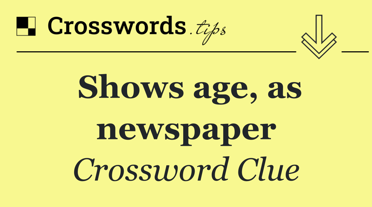 Shows age, as newspaper