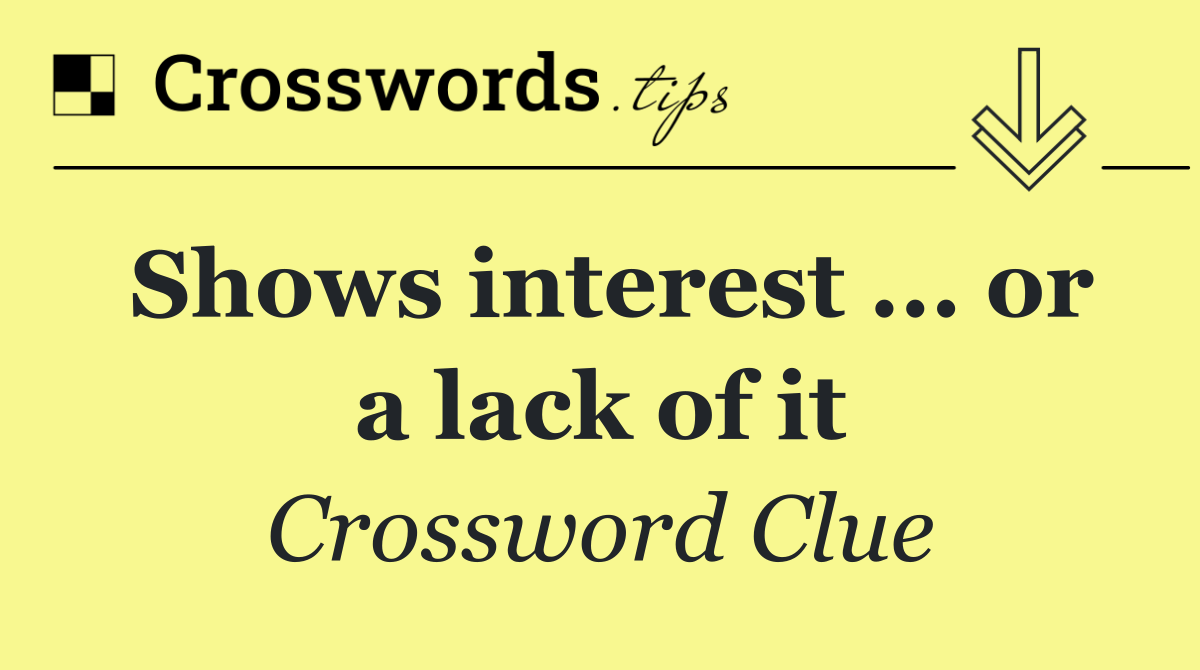 Shows interest ... or a lack of it