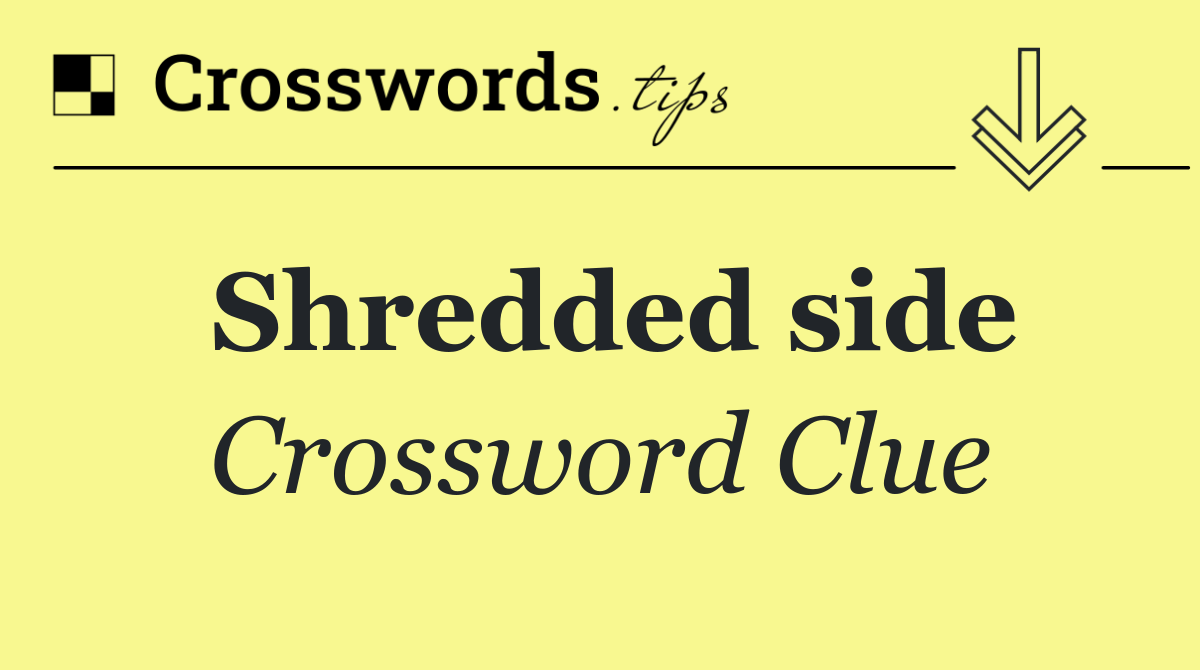 Shredded side
