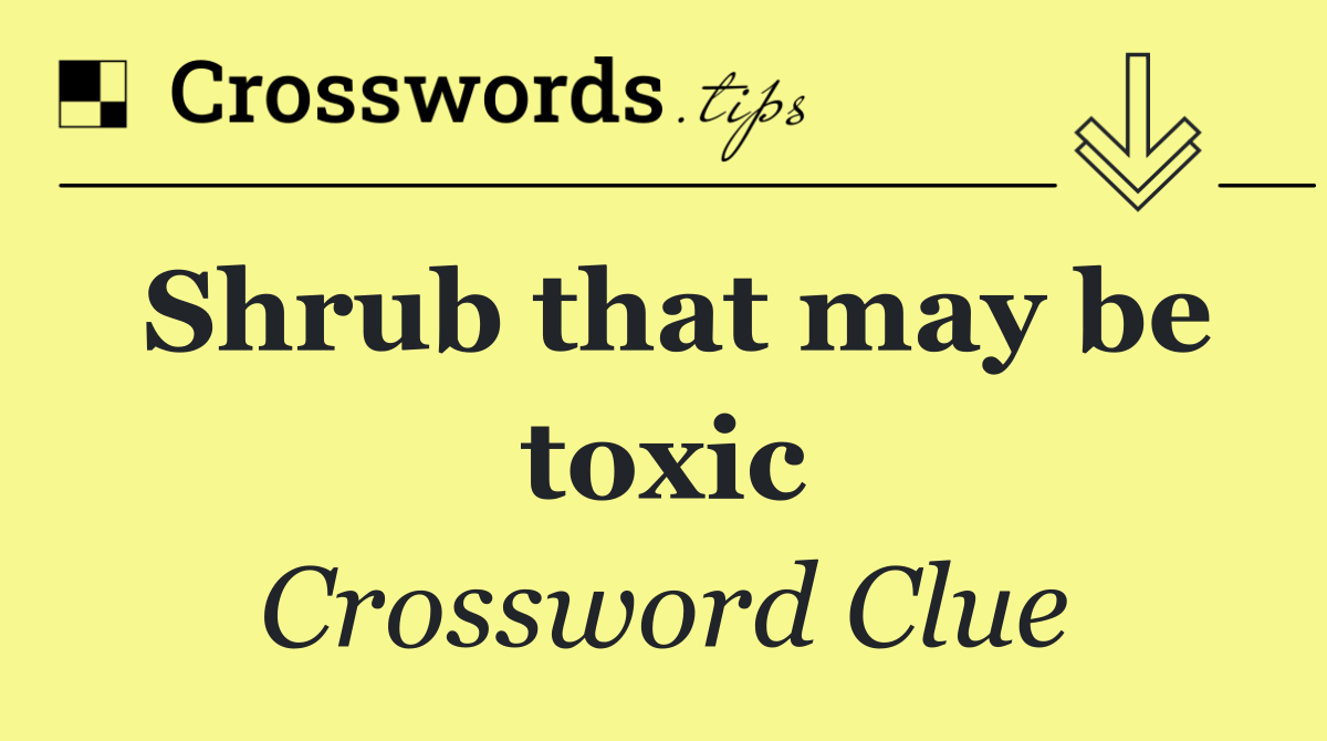 Shrub that may be toxic