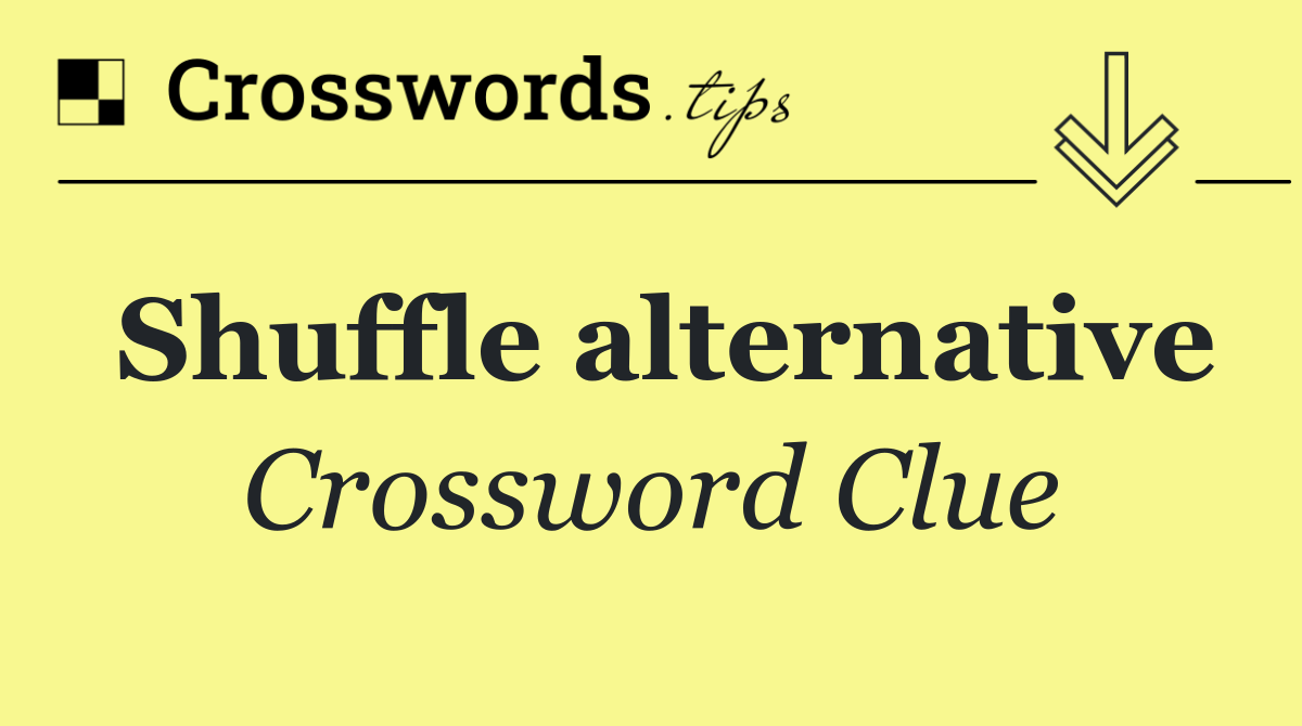 Shuffle alternative