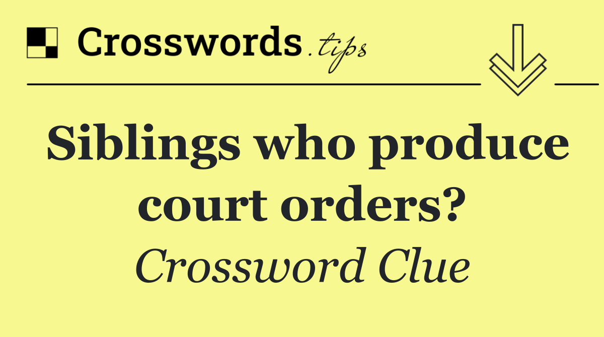 Siblings who produce court orders?