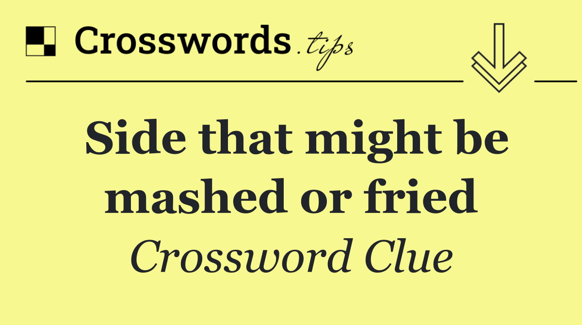 Side that might be mashed or fried