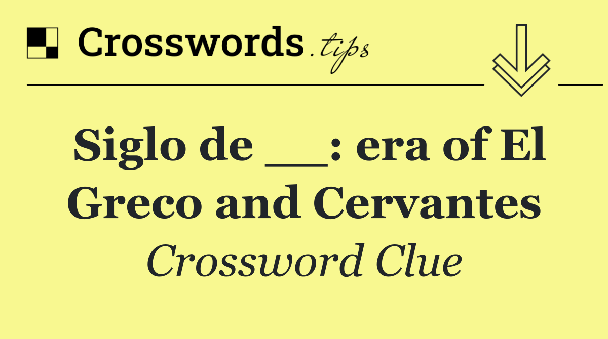 Siglo de __: era of El Greco and Cervantes