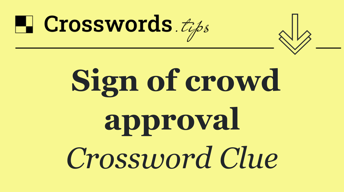 Sign of crowd approval