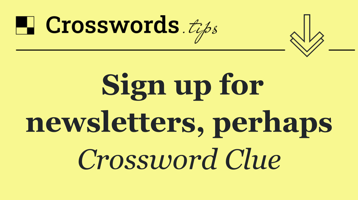 Sign up for newsletters, perhaps