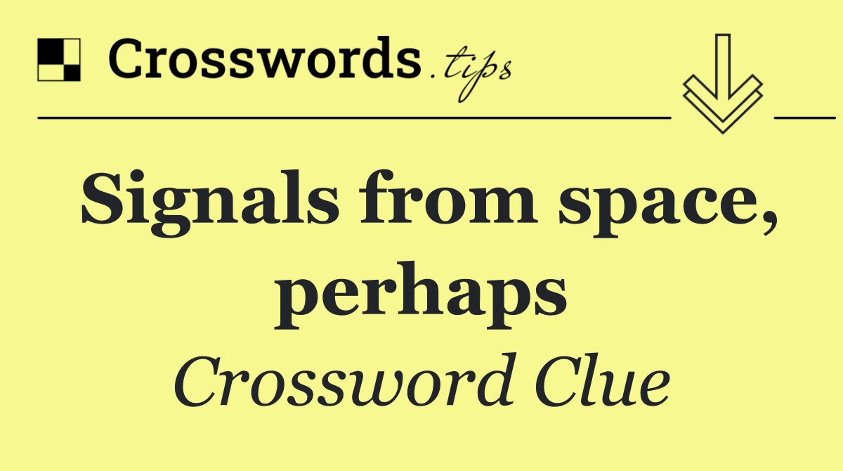 Signals from space, perhaps