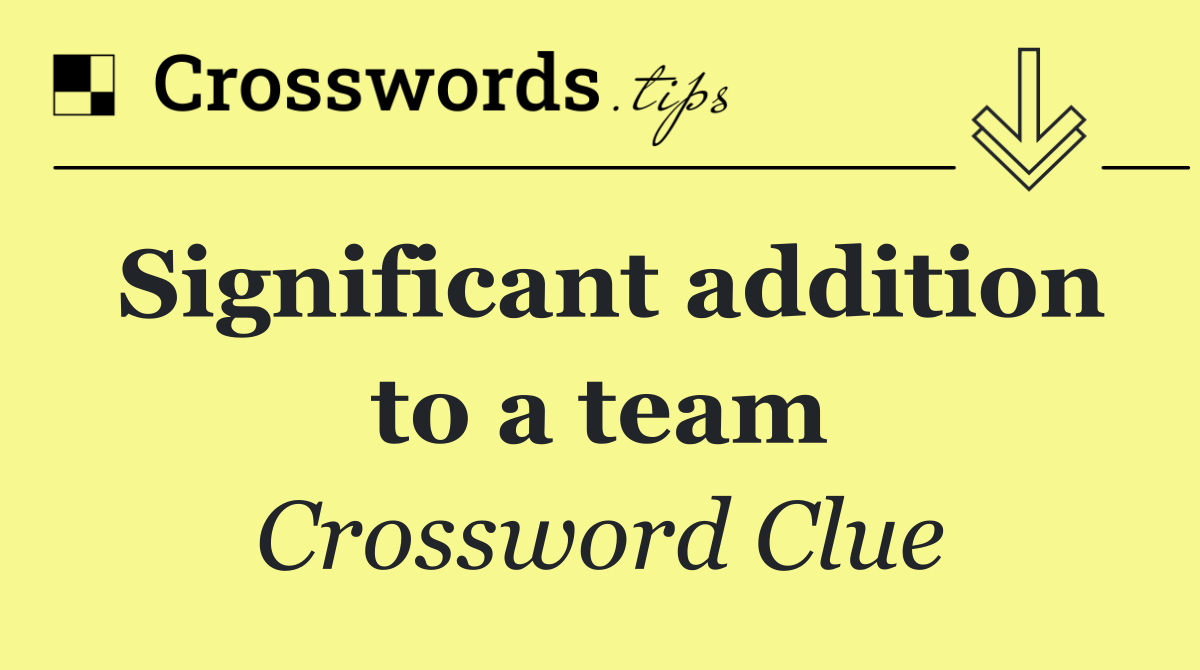 Significant addition to a team